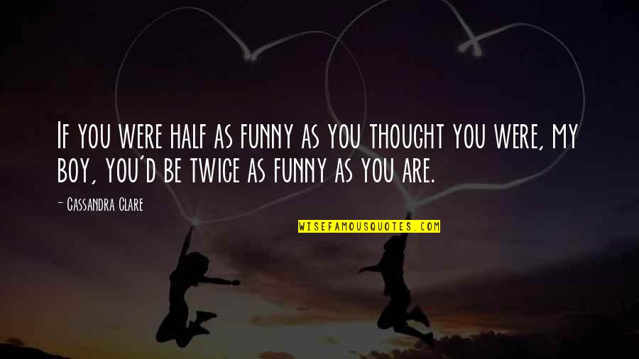 Funny Other Half Quotes By Cassandra Clare: If you were half as funny as you