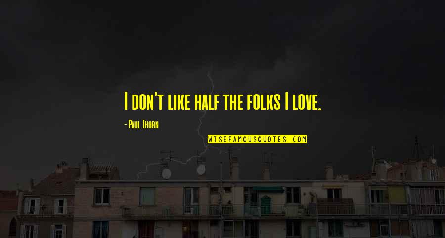 Funny Other Half Quotes By Paul Thorn: I don't like half the folks I love.