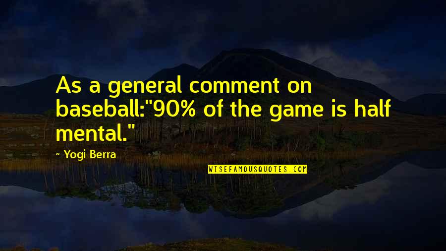 Funny Other Half Quotes By Yogi Berra: As a general comment on baseball:"90% of the