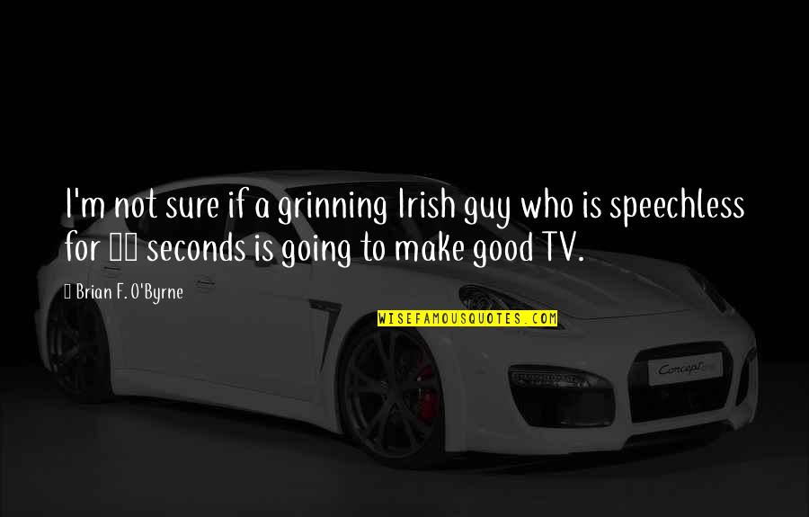 Funny Otp Quotes By Brian F. O'Byrne: I'm not sure if a grinning Irish guy