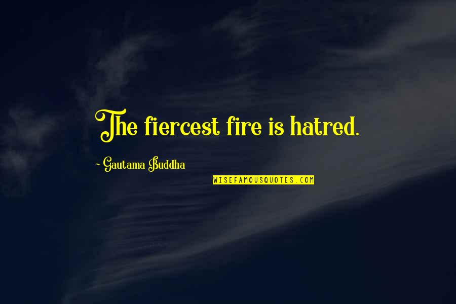 Funny Ourselves Quotes By Gautama Buddha: The fiercest fire is hatred.