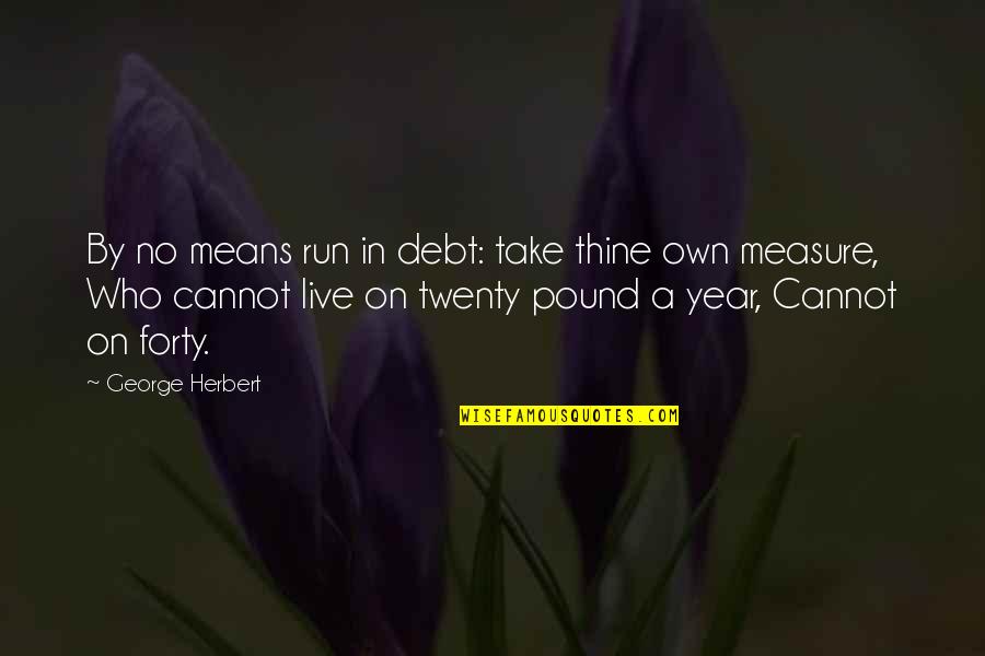 Funny Ourselves Quotes By George Herbert: By no means run in debt: take thine