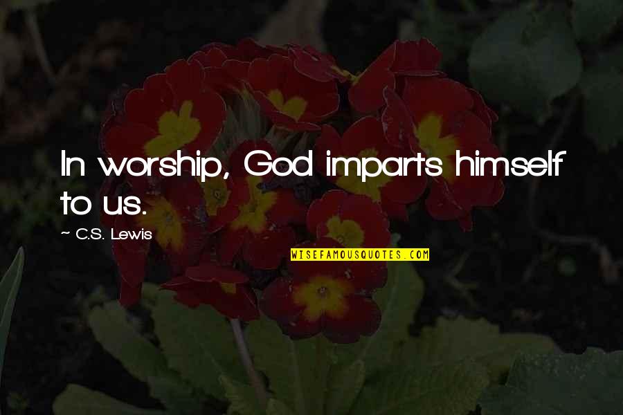 Funny Out Of Order Quotes By C.S. Lewis: In worship, God imparts himself to us.