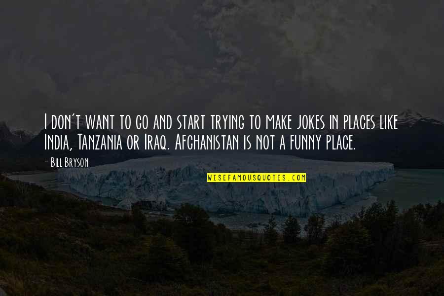 Funny Out Of Place Quotes By Bill Bryson: I don't want to go and start trying