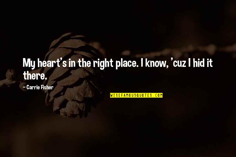 Funny Out Of Place Quotes By Carrie Fisher: My heart's in the right place. I know,