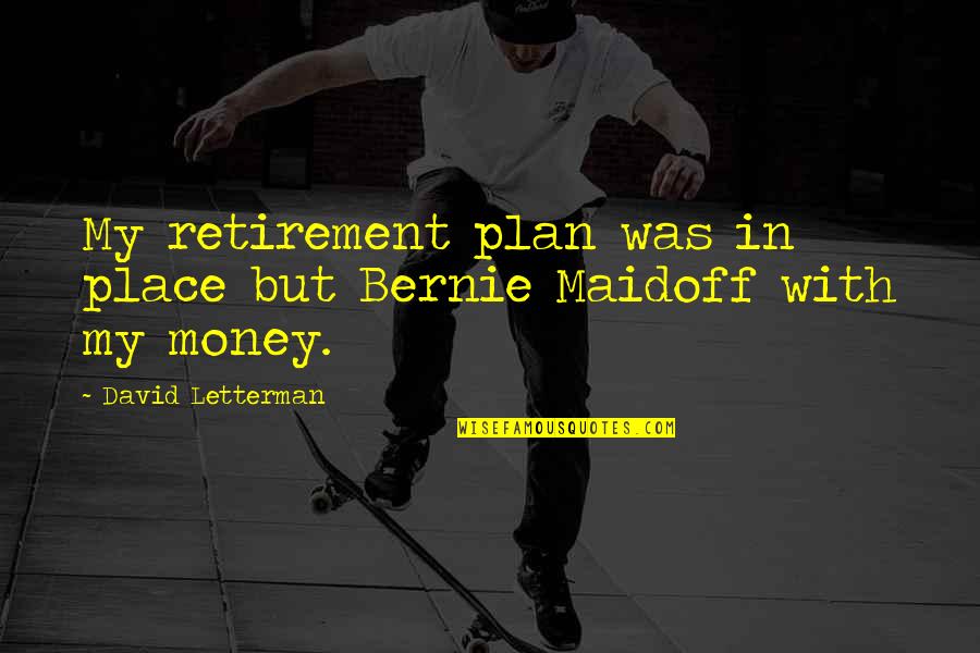 Funny Out Of Place Quotes By David Letterman: My retirement plan was in place but Bernie