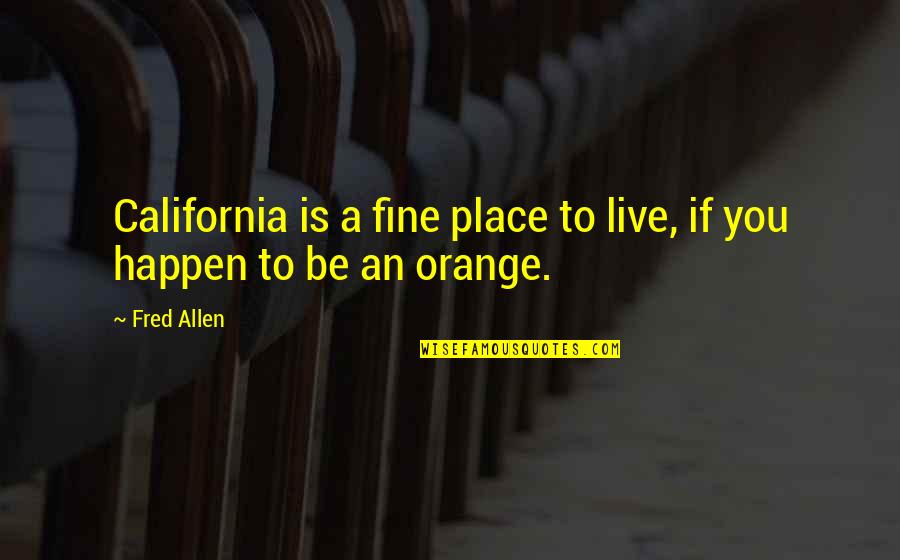 Funny Out Of Place Quotes By Fred Allen: California is a fine place to live, if