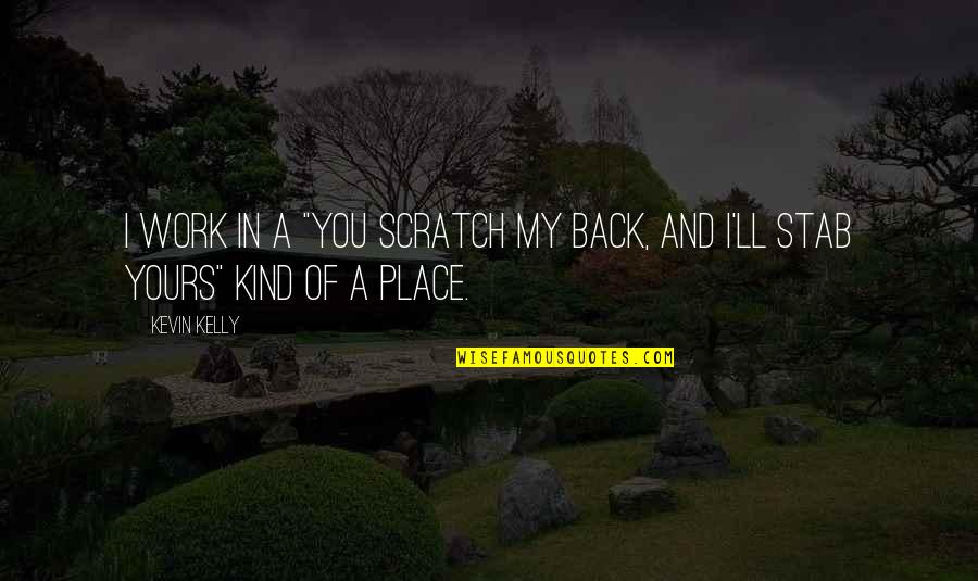 Funny Out Of Place Quotes By Kevin Kelly: I work in a "you scratch my back,