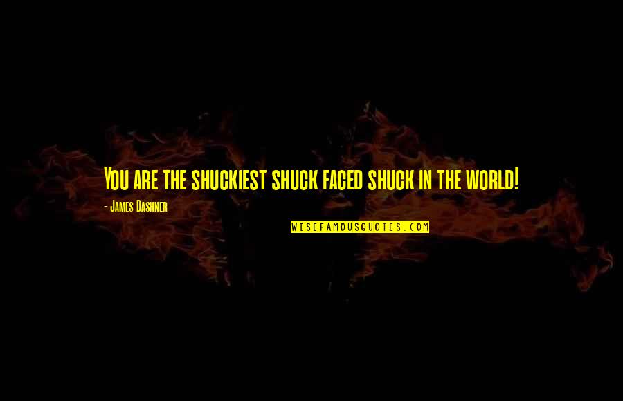 Funny Out Of This World Quotes By James Dashner: You are the shuckiest shuck faced shuck in