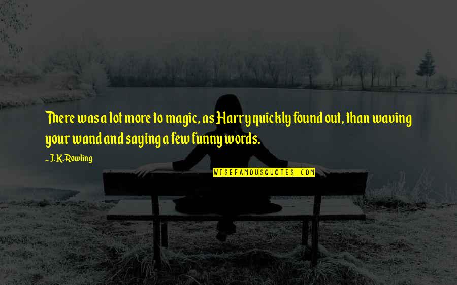Funny Out Quotes By J.K. Rowling: There was a lot more to magic, as Funny Out Quotes By J.K. Rowling: There was a lot more to magic, as