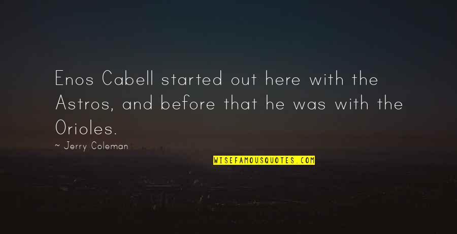 Funny Out Quotes By Jerry Coleman: Enos Cabell started out here with the Astros, Funny Out Quotes By Jerry Coleman: Enos Cabell started out here with the Astros,