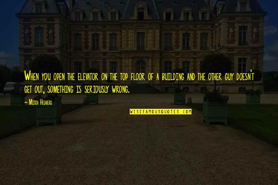 Funny Out Quotes By Mitch Hedberg: When you open the elevator on the top Funny Out Quotes By Mitch Hedberg: When you open the elevator on the top