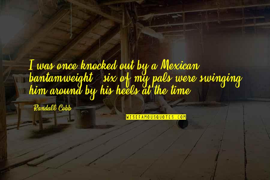 Funny Out Quotes By Randall Cobb: I was once knocked out by a Mexican Funny Out Quotes By Randall Cobb: I was once knocked out by a Mexican
