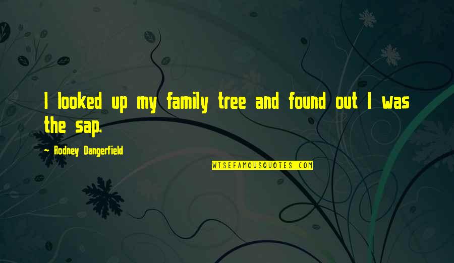 Funny Out Quotes By Rodney Dangerfield: I looked up my family tree and found Funny Out Quotes By Rodney Dangerfield: I looked up my family tree and found