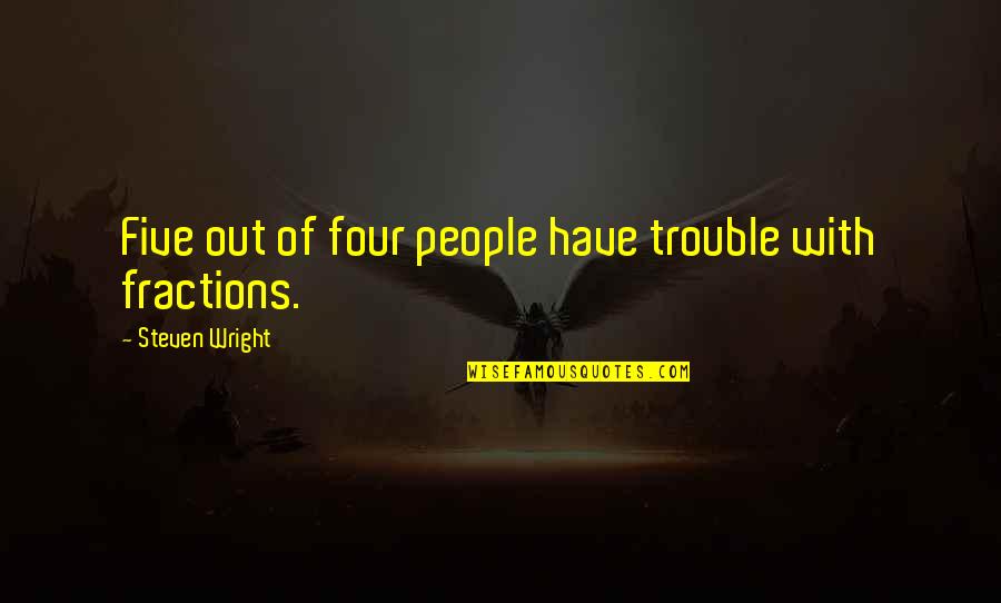 Funny Out Quotes By Steven Wright: Five out of four people have trouble with Funny Out Quotes By Steven Wright: Five out of four people have trouble with