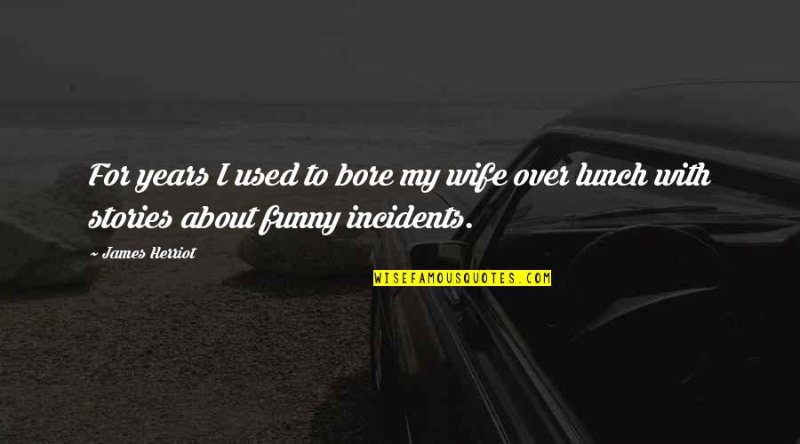 Funny Out To Lunch Quotes By James Herriot: For years I used to bore my wife