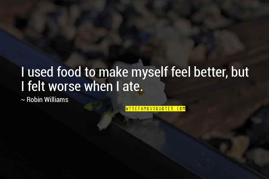 Funny Outburst Quotes By Robin Williams: I used food to make myself feel better,