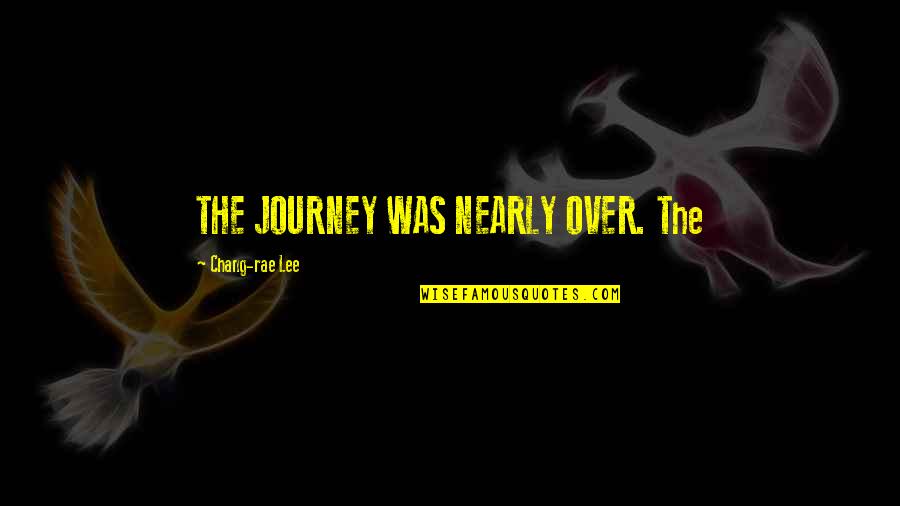 Funny Outkast Quotes By Chang-rae Lee: THE JOURNEY WAS NEARLY OVER. The