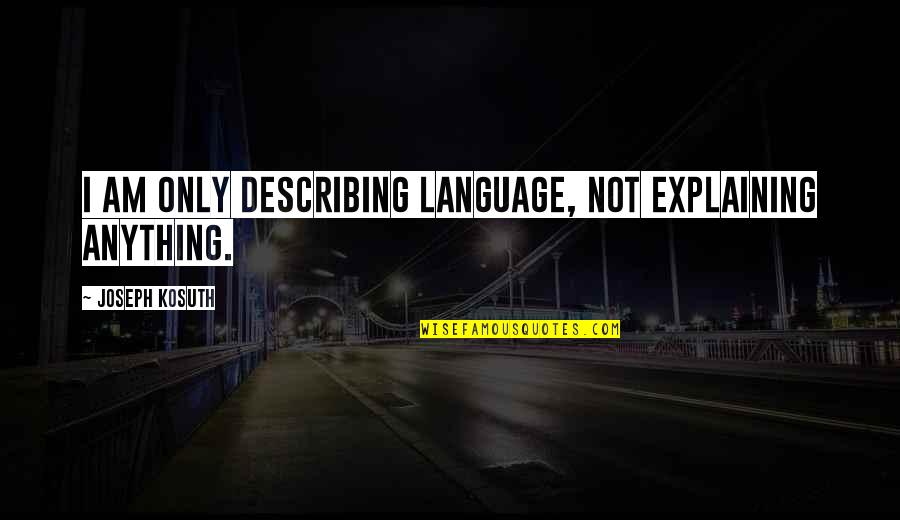 Funny Outlooks On Life Quotes By Joseph Kosuth: I am only describing language, not explaining anything.