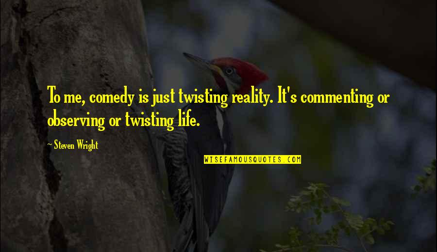 Funny Outspoken Quotes By Steven Wright: To me, comedy is just twisting reality. It's