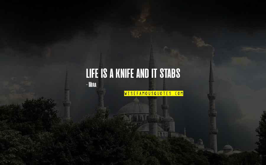 Funny Over 50 Quotes By Mira: life is a knife and it stabs