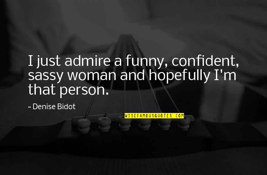 Funny Over Confident Quotes By Denise Bidot: I just admire a funny, confident, sassy woman