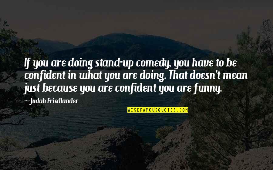 Funny Over Confident Quotes By Judah Friedlander: If you are doing stand-up comedy, you have