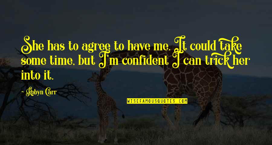 Funny Over Confident Quotes By Robyn Carr: She has to agree to have me. It