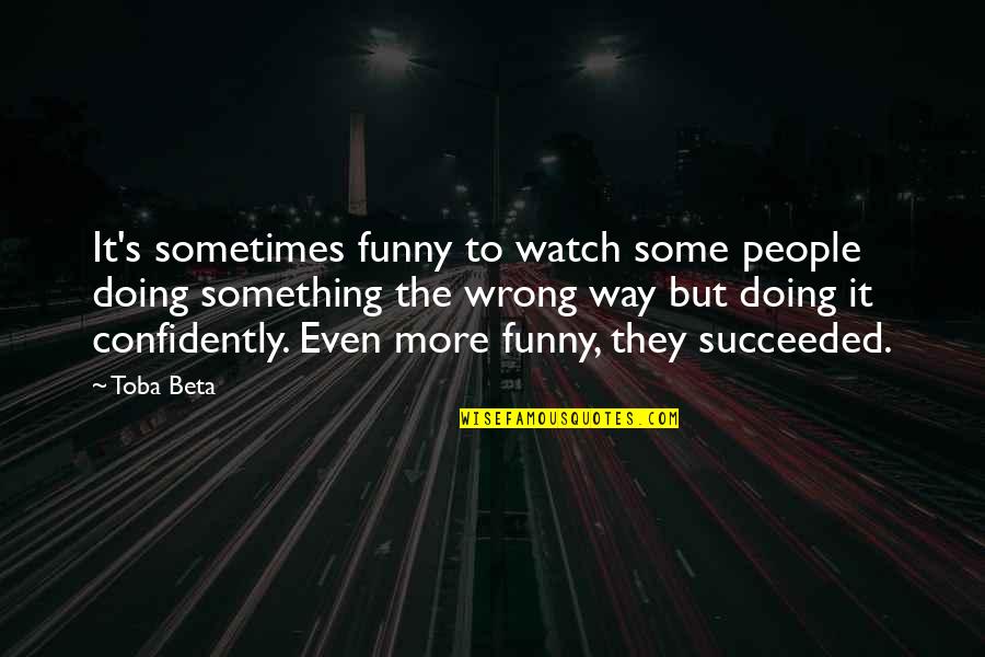 Funny Over Confident Quotes By Toba Beta: It's sometimes funny to watch some people doing