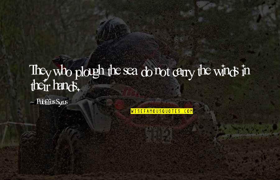 Funny Over The Edge Quotes By Publilius Syrus: They who plough the sea do not carry