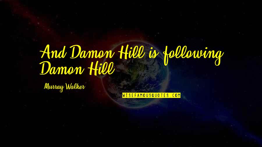 Funny Over The Hill Quotes By Murray Walker: And Damon Hill is following Damon Hill.