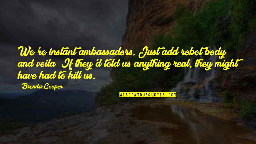 Funny Over Tired Quotes By Brenda Cooper: We're instant ambassadors. Just add robot body and Funny Over Tired Quotes By Brenda Cooper: We're instant ambassadors. Just add robot body and