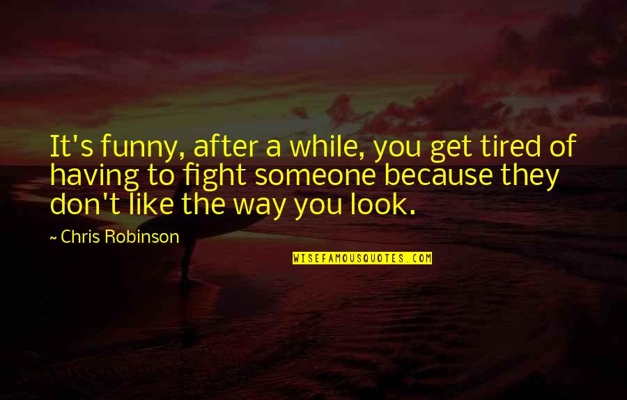 Funny Over Tired Quotes By Chris Robinson: It's funny, after a while, you get tired