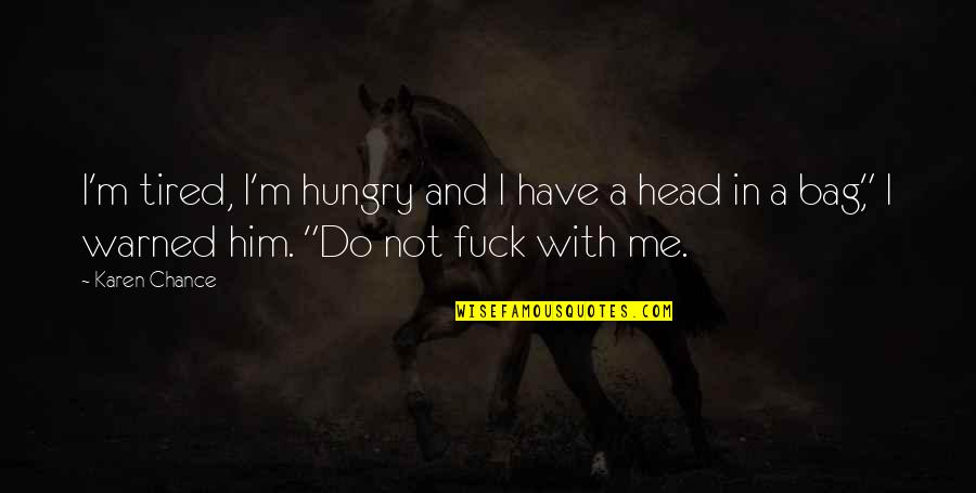 Funny Over Tired Quotes By Karen Chance: I'm tired, I'm hungry and I have a Funny Over Tired Quotes By Karen Chance: I'm tired, I'm hungry and I have a