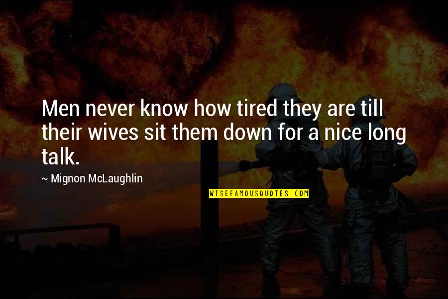 Funny Over Tired Quotes By Mignon McLaughlin: Men never know how tired they are till Funny Over Tired Quotes By Mignon McLaughlin: Men never know how tired they are till