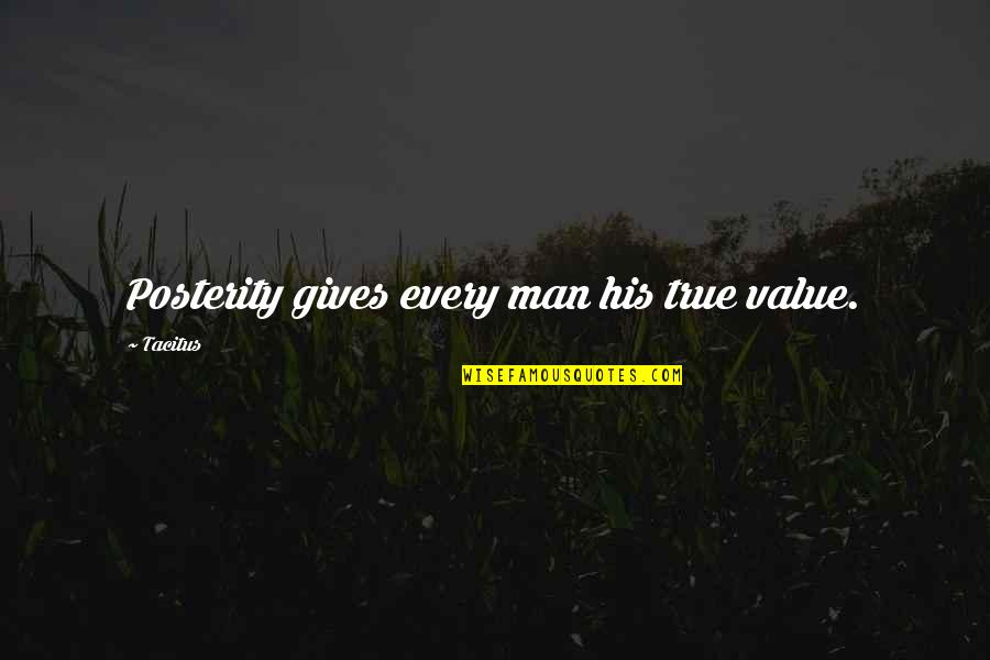 Funny Overachievers Quotes By Tacitus: Posterity gives every man his true value.