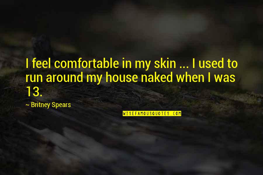 Funny Overconfident Quotes By Britney Spears: I feel comfortable in my skin ... I