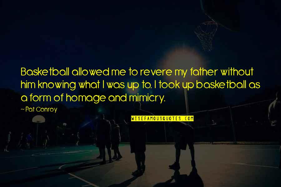 Funny Overheard Quotes By Pat Conroy: Basketball allowed me to revere my father without Funny Overheard Quotes By Pat Conroy: Basketball allowed me to revere my father without