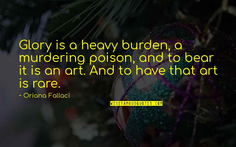 Funny Overkill Quotes By Oriana Fallaci: Glory is a heavy burden, a murdering poison,