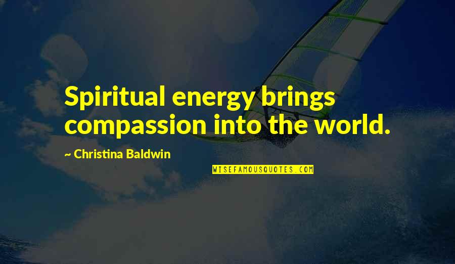 Funny Overlay Quotes By Christina Baldwin: Spiritual energy brings compassion into the world.
