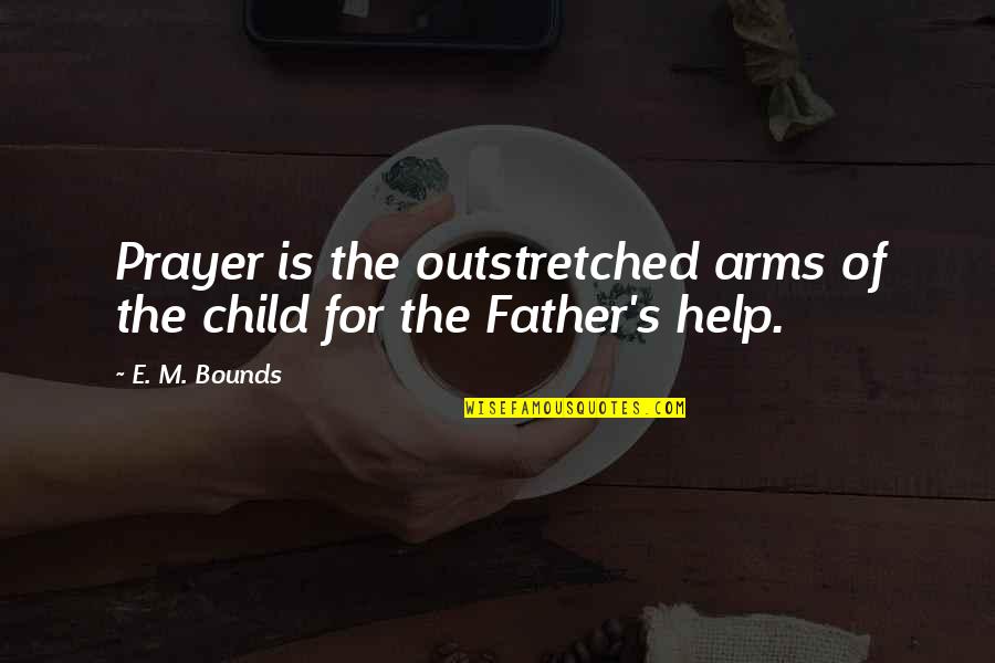 Funny Overlay Quotes By E. M. Bounds: Prayer is the outstretched arms of the child
