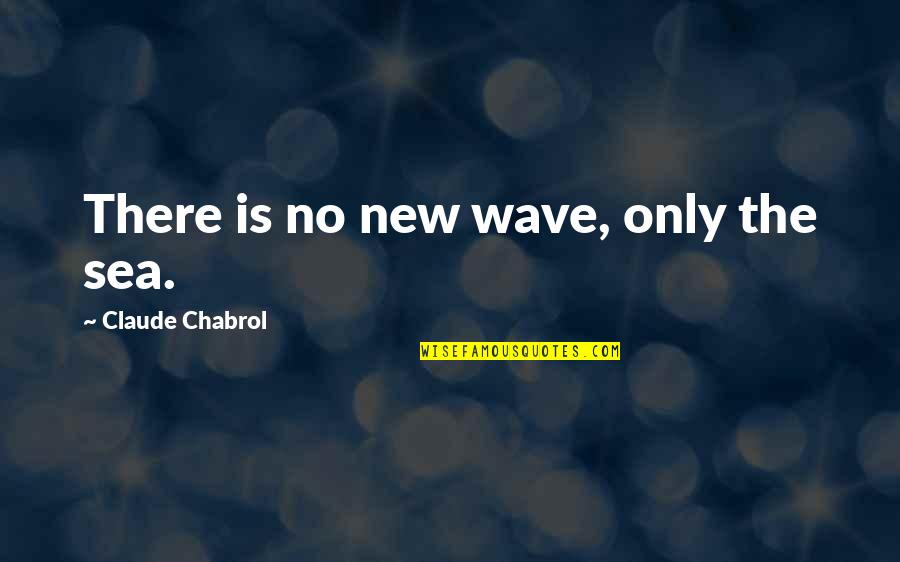 Funny Overly Manly Man Quotes By Claude Chabrol: There is no new wave, only the sea. Funny Overly Manly Man Quotes By Claude Chabrol: There is no new wave, only the sea.