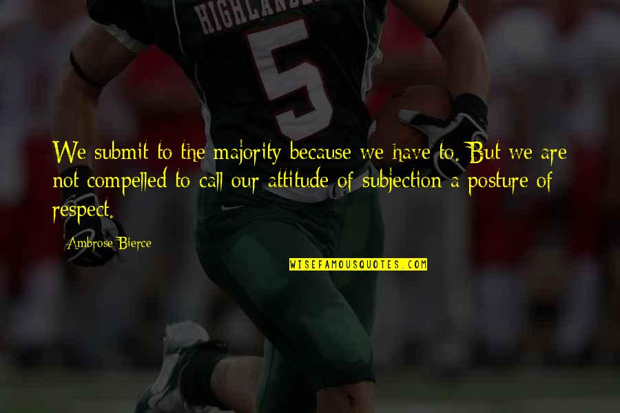 Funny Overwhelmed Quotes By Ambrose Bierce: We submit to the majority because we have Funny Overwhelmed Quotes By Ambrose Bierce: We submit to the majority because we have