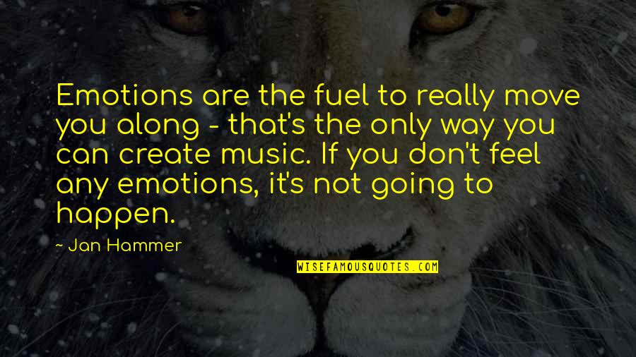 Funny Overwhelmed Quotes By Jan Hammer: Emotions are the fuel to really move you Funny Overwhelmed Quotes By Jan Hammer: Emotions are the fuel to really move you