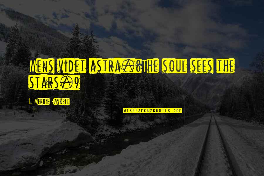 Funny Overwhelmed Quotes By Merrie Haskell: Mens videt astra.(The soul sees the stars.) Funny Overwhelmed Quotes By Merrie Haskell: Mens videt astra.(The soul sees the stars.)