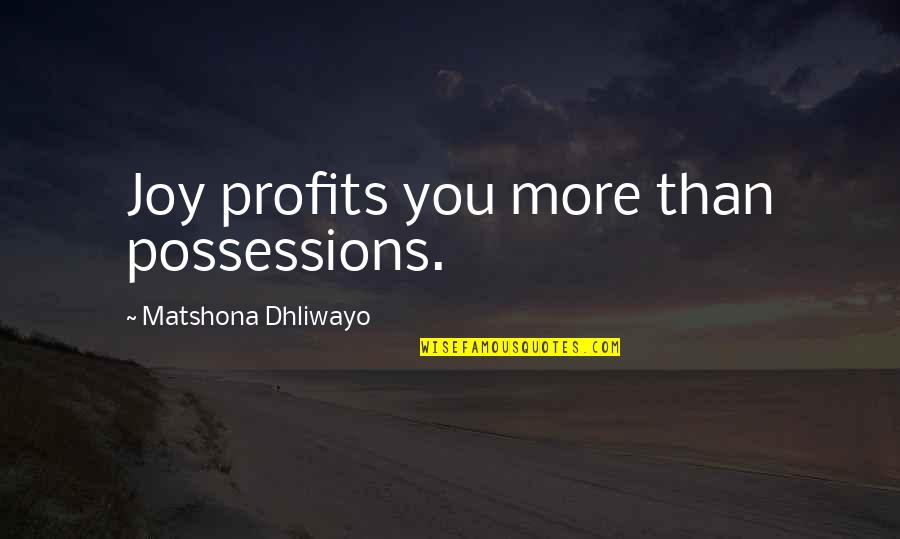 Funny Owned Quotes By Matshona Dhliwayo: Joy profits you more than possessions. Funny Owned Quotes By Matshona Dhliwayo: Joy profits you more than possessions.