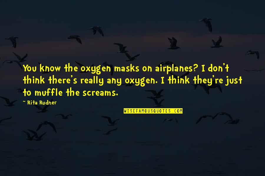 Funny Oxygen Quotes By Rita Rudner: You know the oxygen masks on airplanes? I