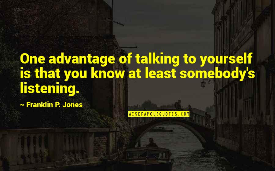 Funny P.s Quotes By Franklin P. Jones: One advantage of talking to yourself is that Funny P.s Quotes By Franklin P. Jones: One advantage of talking to yourself is that