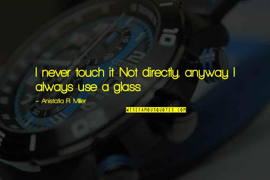 Funny Packing Quotes By Anistatia R. Miller: I never touch it. Not directly, anyway. I
