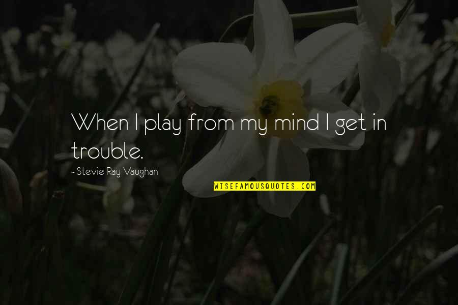 Funny Pagan Min Quotes By Stevie Ray Vaughan: When I play from my mind I get